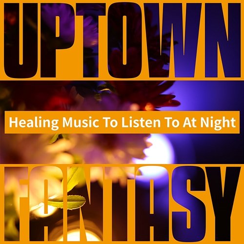 Healing Music to Listen to at Night Uptown Fantasy