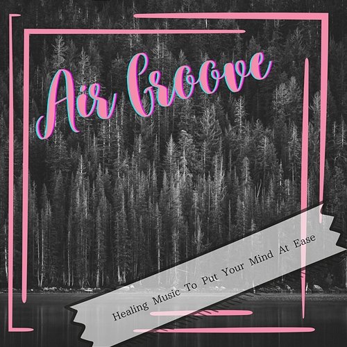 Healing Music to Put Your Mind at Ease Air Groove