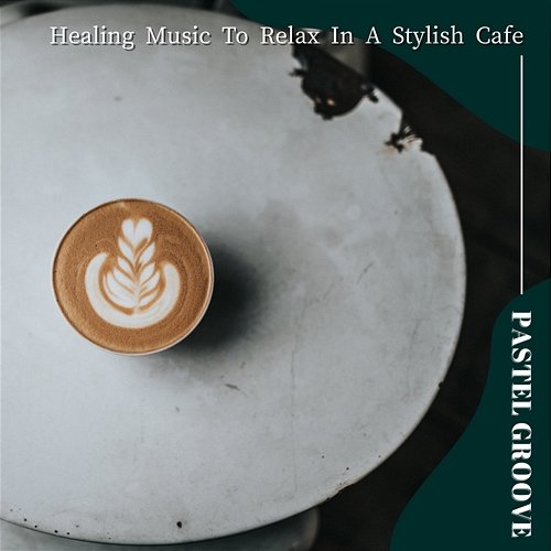 Healing Music to Relax in a Stylish Cafe Pastel Groove