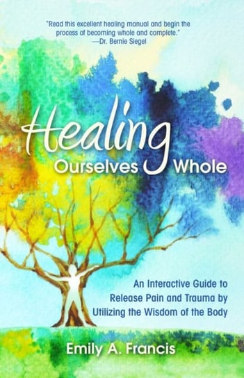 Healing Ourselves Whole: An Interactive Guide to Release Pain and Trauma by Utilizing the Wisdom of Emily A. Francis