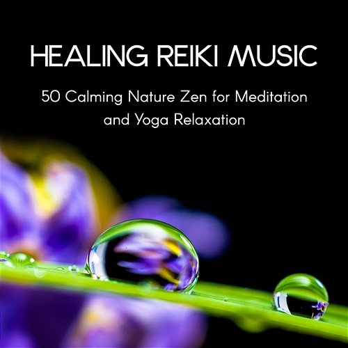 Healing Reiki Music - 50 Calming Nature Zen for Meditation and Yoga Relaxation, Spa & Massage Healing Power Natural Sounds Oasis