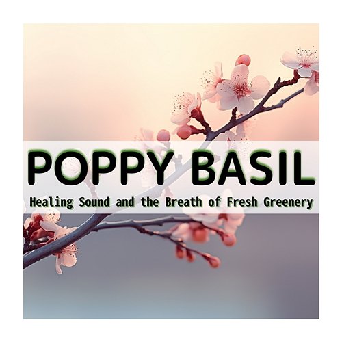 Healing Sound and the Breath of Fresh Greenery Poppy Basil