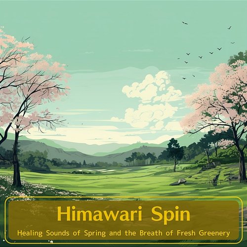 Healing Sounds of Spring and the Breath of Fresh Greenery Himawari Spin