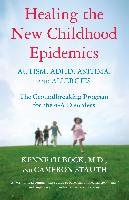 Healing the New Childhood Epidemics: Autism, ADHD, Asthma, and Allergies: The Groundbreaking Program for the 4-A Disorders Bock Kenneth, Stauth Cameron