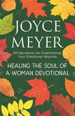 Healing the Soul of a Woman Devotional: 90 Devotions for Overcoming Your Emotional Wounds Meyer Joyce