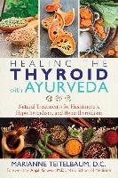 Healing the Thyroid with Ayurveda. Natural Treatments for Hashimoto's, Hypothyroidism, and Hyperthyroidism Teitelbaum Marianne