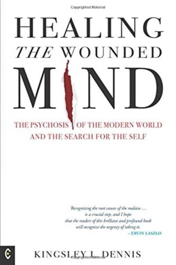Healing the Wounded Mind: The Psychosis of the Modern World and the Search for the Self Kingsley L. Dennis