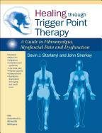 Healing Through Trigger Point Therapy: A Guide to Fibromyalgia, Myofascial Pain and Dysfunction Starlanyl Devin J., Sharkey John