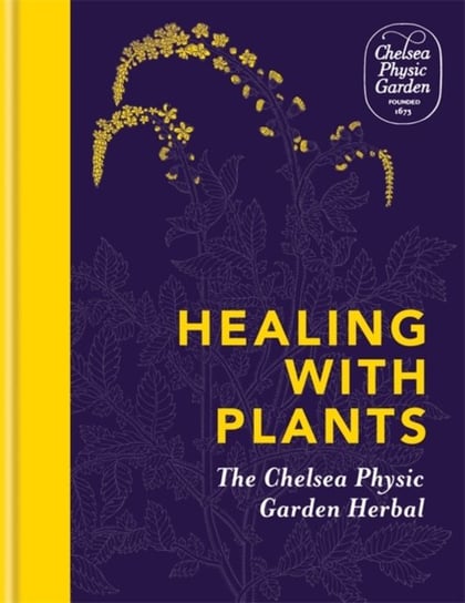 Healing with Plants: The Chelsea Physic Garden Herbal Chelsea Physic Garden