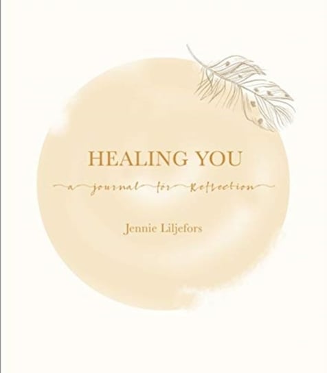 Healing You: A journal for reflection Jennie Liljefors