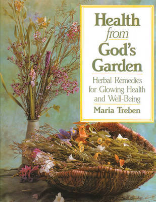 Health from God's Garden: Herbal Remedies for Glowing Health and Well-Being Treben Maria
