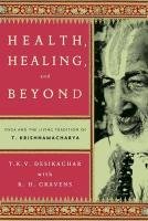 Health, Healing, and Beyond Desikachar T. K. V., Krishnamacharya T.