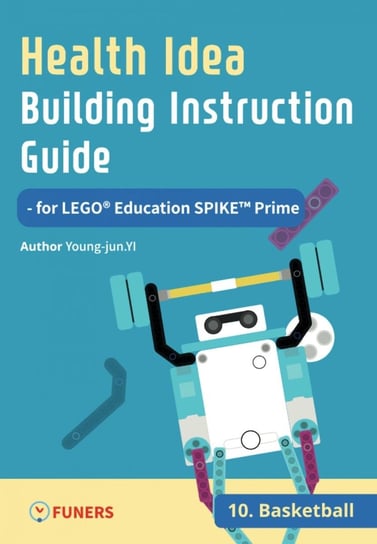 Health Idea Building Instruction Guide for LEGO® Education SPIKE™ Prime 10 Basketball - ebook epub Young-jun Yi