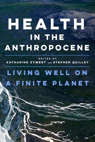 Health in the Anthropocene: Living Well on a Finite Planet Opracowanie zbiorowe