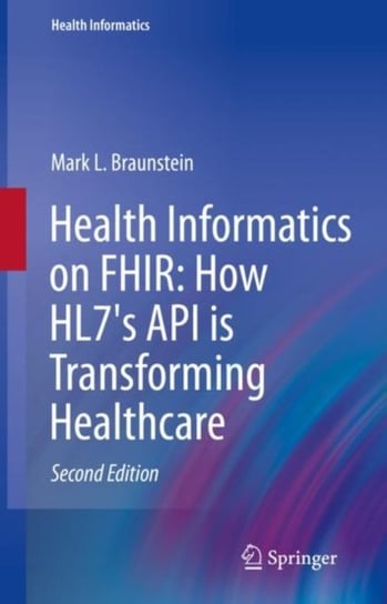 Health Informatics on FHIR: How HL7's API is Transforming Healthcare Mark L. Braunstein