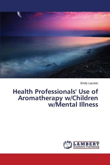 Health Professionals' Use of Aromatherapy w/Children w/Mental Illness Laconic Emily