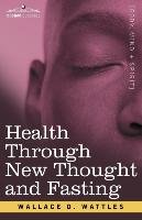 Health Through New Thought and Fasting Wattles Wallace D.