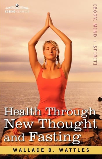 Health Through New Thought and Fasting Wattles Wallace D.