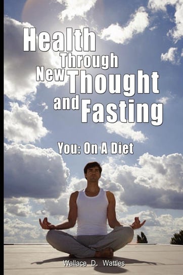 Health Through New Thought and Fasting - You Wattles Wallace D.