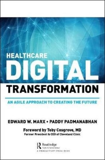 Healthcare Digital Transformation: How Consumerism, Technology and Pandemic are Accelerating the Fut Edward W. Marx, Paddy Padmanabhan
