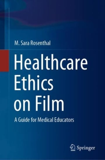 Healthcare Ethics on Film: A Guide for Medical Educators M. Sara Rosenthal