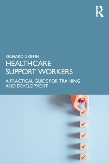 Healthcare Support Workers: A Practical Guide for Training and Development Richard Griffin
