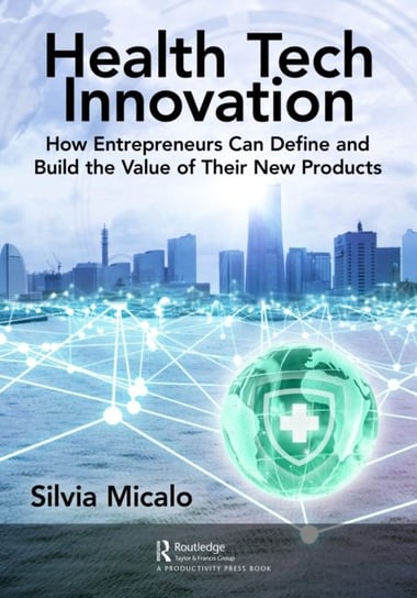 Healthtech Innovation: How Entrepreneurs Can Define and Build the Value of Their New Products Silvia Micalo