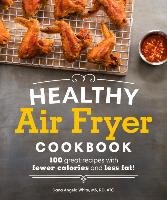 Healthy Air Fryer Cookbook: 100 Great Recipes with Fewer Calories and Less Fat White Dana Angelo