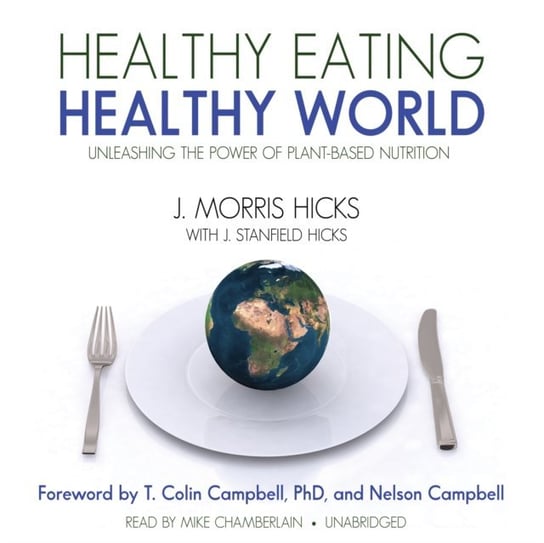 Healthy Eating, Healthy World Campbell Nelson, Campbell T. Colin, Hicks J. Stanfield, Kurson Ken, Hicks J. Morris