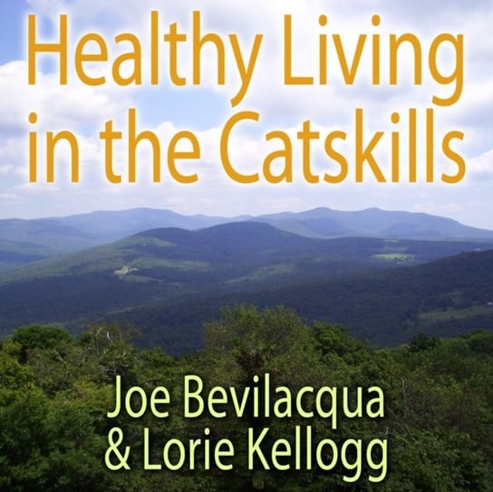 Healthy Living in the Catskills Bevilacqua Joe