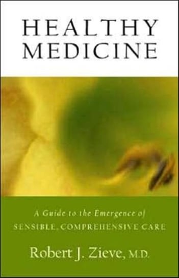 Healthy Medicine: A Guide to the Emergence of Sensible, Comprehensive ...