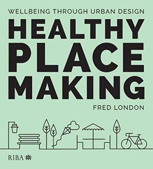 Healthy Placemaking: Wellbeing Through Urban Design Fred London