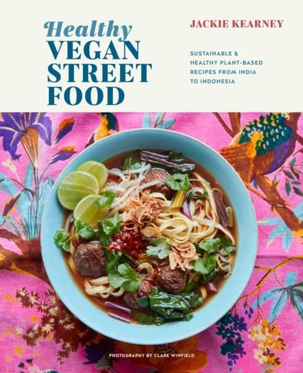 Healthy Vegan Street Food: Sustainable & Healthy Plant-Based Recipes from India to Indonesia Kearney Jackie