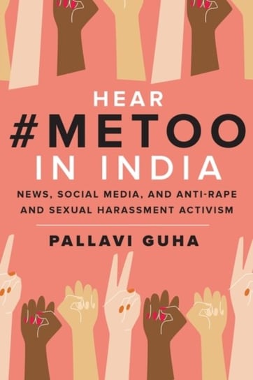 Hear #metoo in India. News, Social Media,  and Anti-Rape and Sexual Harassment Activism Pallavi Guha