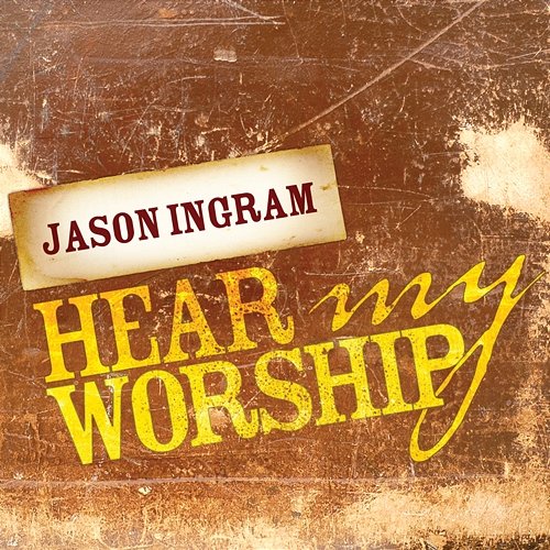 Hear My Worship Jason Ingram
