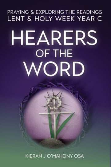 Hearers of the Word: Praying & exploring the readings Lent & Holy Week: Year C Opracowanie zbiorowe