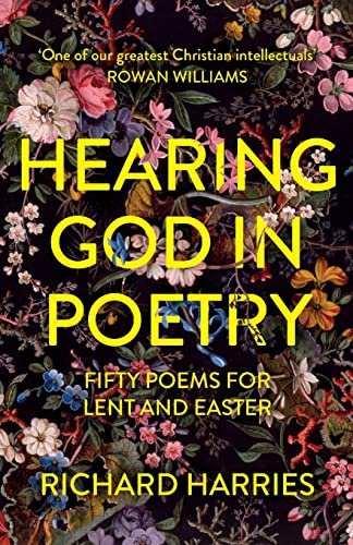 Hearing God in Poetry: Fifty Poems for Lent and Easter Richard Harries