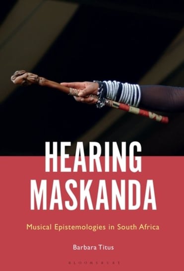 Hearing Maskanda. Musical Epistemologies in South Africa Opracowanie zbiorowe