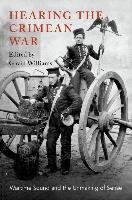 Hearing the Crimean War: Wartime Sound and the Unmaking of Sense Oxford Univ Pr