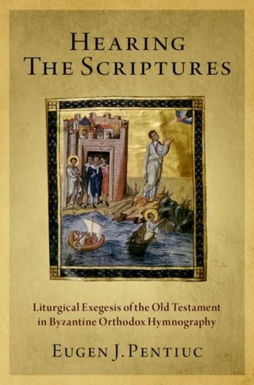 Hearing the Scriptures. Liturgical Exegesis of the Old Testament in Byzantine Orthodox Hymnography Opracowanie zbiorowe
