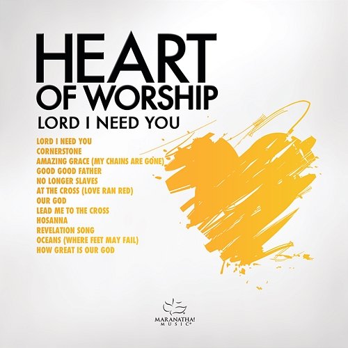 Heart Of Worship - Lord, I Need You Maranatha! Music