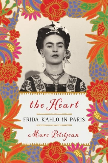 Heart, The: Frida Kahlo In Paris Marc Petitjean