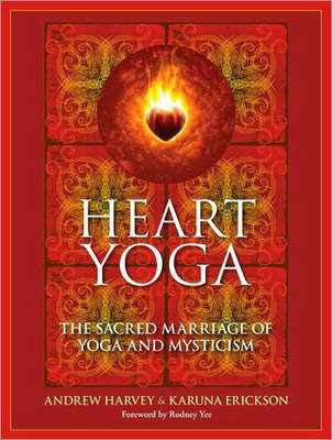 Heart Yoga: The Sacred Marriage of Yoga and Mysticism Harvey Andrew, Erickson Karuna