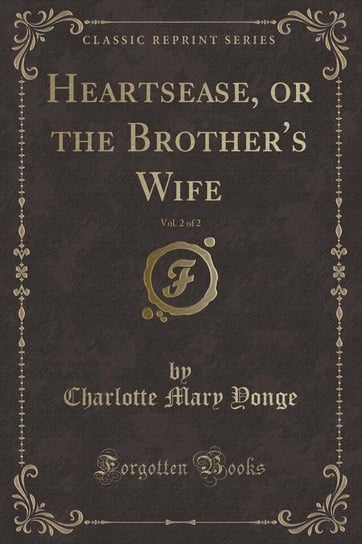 Heartsease, or the Brother's Wife, Vol. 2 of 2 (Classic Reprint) Yonge Charlotte Mary