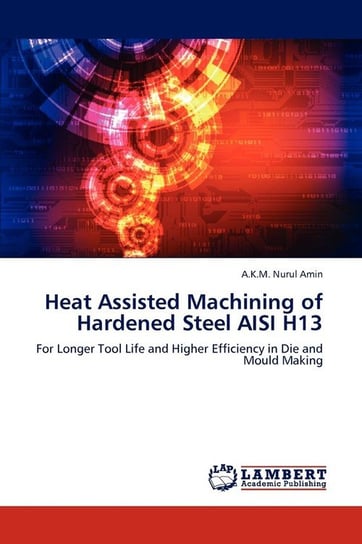 Heat Assisted Machining of Hardened Steel AISI H13 Amin A.K.M. Nurul