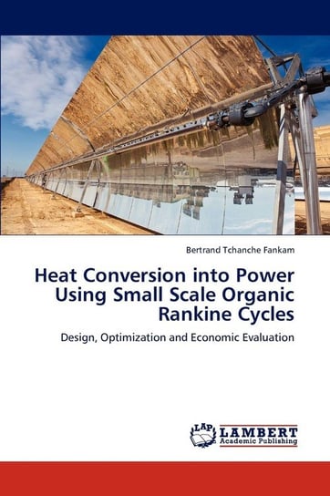 Heat Conversion Into Power Using Small Scale Organic Rankine Cycles Tchanche Fankam Bertrand