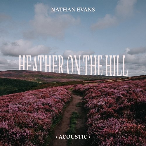 Heather On The Hill Nathan Evans