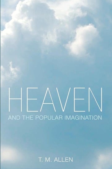 Heaven and the Popular Imagination Allen T. M.