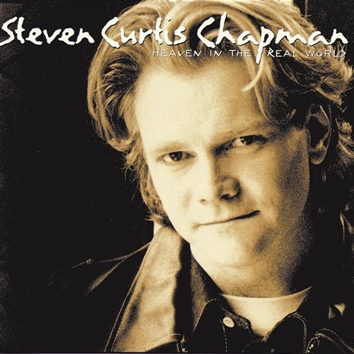 Heaven In The Real World Steven Curtis Chapman