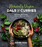Heavenly Vegan Dals & Curries: Exciting New Dishes from an Indian Girl's Kitchen Abroad Yadav Rakhee